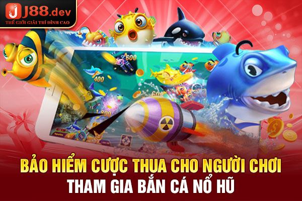 Bảo hiểm cược thua cho người chơi tham gia bắn cá nổ hũ Bảo hiểm cược thua cho người chơi tham gia bắn cá nổ hũ