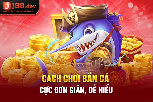 Cách chơi bắn cá cực đơn giản, dễ hiểu