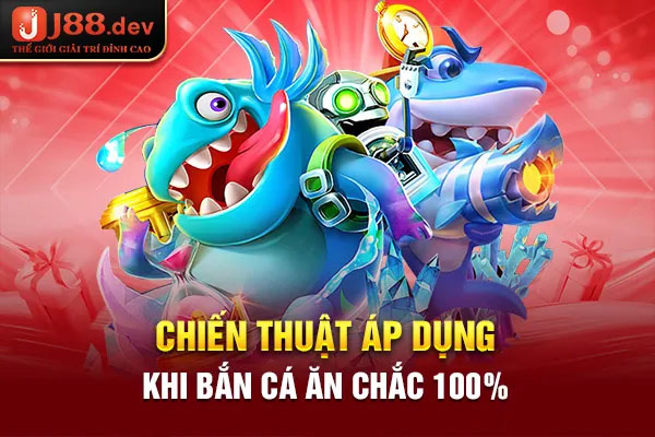 Chiến thuật áp dụng khi bắn cá ăn chắc 100%