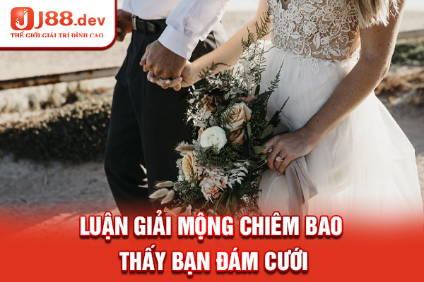 Luận giải mộng chiêm bao thấy bạn đám cưới Luận giải mộng chiêm bao thấy bạn đám cưới