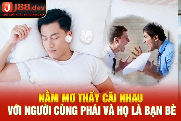 Nằm mơ thấy cãi nhau với người cùng phái và họ là bạn bè