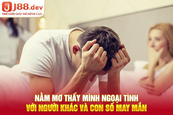 Nằm mơ thấy mình ngoại tình với người khác và con số may mắn